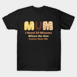 Mom Says I Need 20 Minutes Where No One Comes Near Me T-Shirt